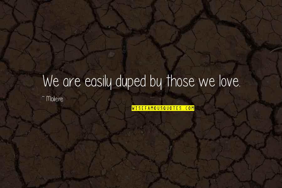 I Lost My Appetite Quote Quotes By Moliere: We are easily duped by those we love.