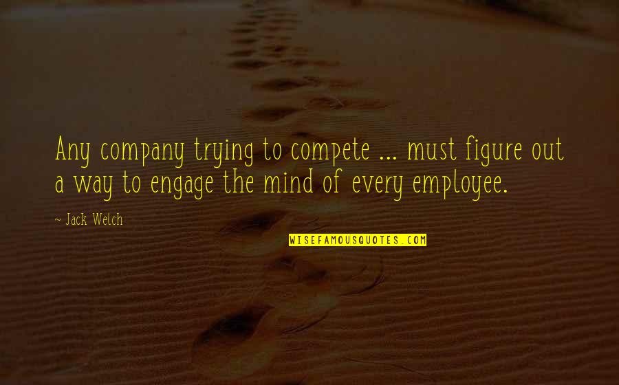 I Lost My Dear Friend Quotes By Jack Welch: Any company trying to compete ... must figure