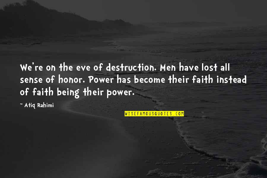I Lost My Faith Quotes By Atiq Rahimi: We're on the eve of destruction. Men have