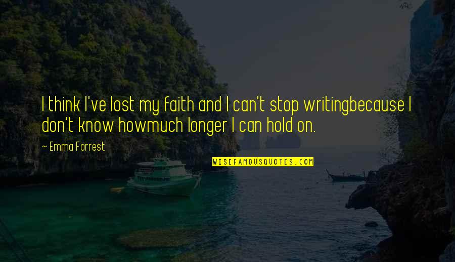 I Lost My Faith Quotes By Emma Forrest: I think I've lost my faith and I