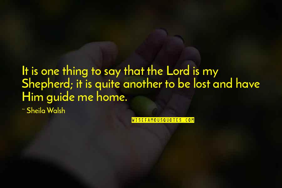 I Lost My Faith Quotes By Sheila Walsh: It is one thing to say that the