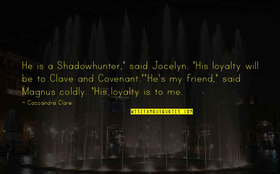 I Lost My Friend Quotes By Cassandra Clare: He is a Shadowhunter," said Jocelyn. "His loyalty