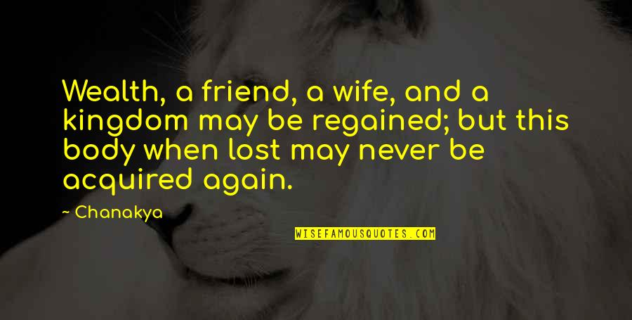 I Lost My Friend Quotes By Chanakya: Wealth, a friend, a wife, and a kingdom