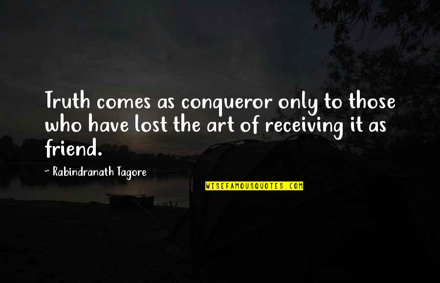 I Lost My Friend Quotes By Rabindranath Tagore: Truth comes as conqueror only to those who