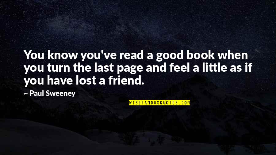 I Lost My Good Friend Quotes By Paul Sweeney: You know you've read a good book when