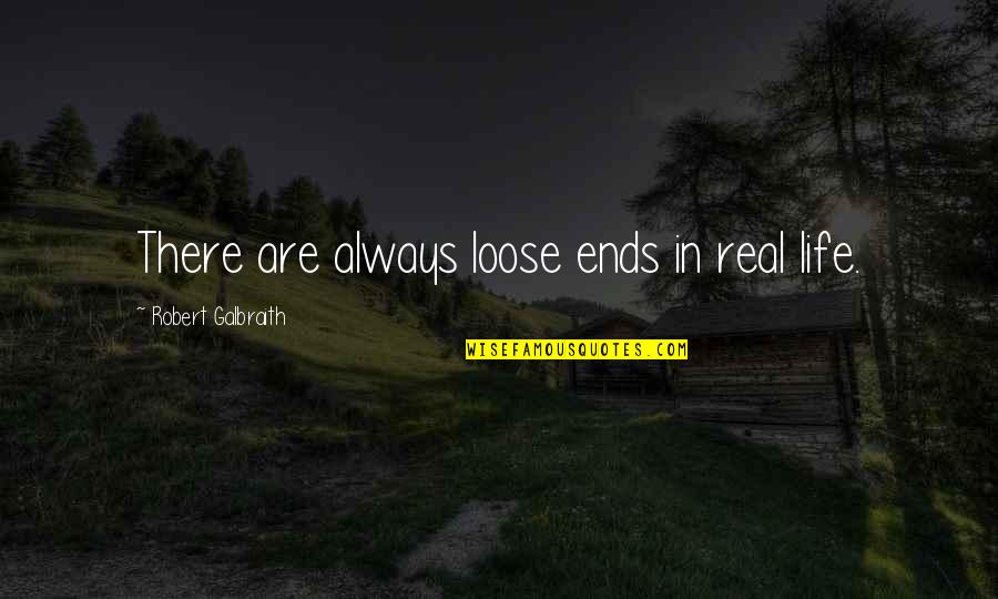 I Lost My Good Friend Quotes By Robert Galbraith: There are always loose ends in real life.