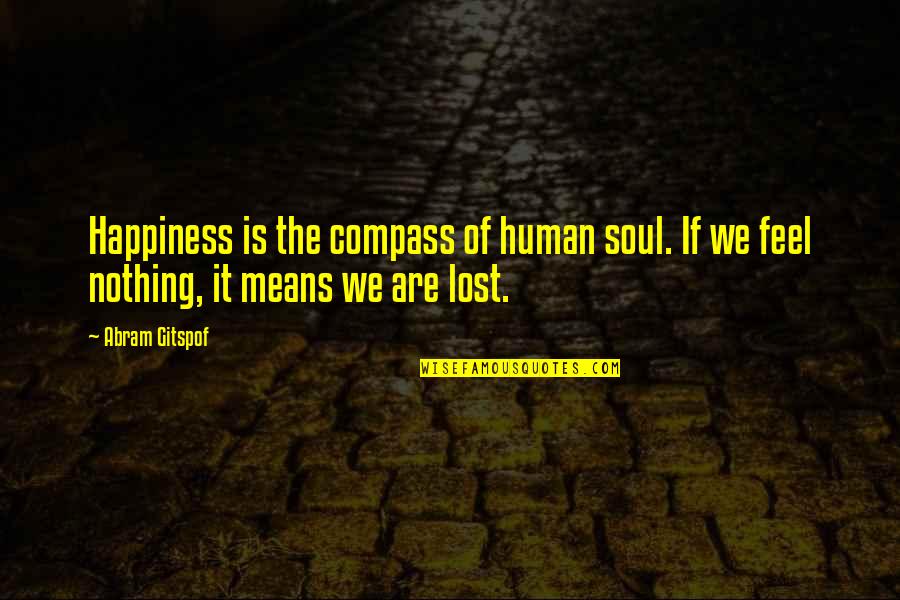 I Lost My Happiness Quotes By Abram Gitspof: Happiness is the compass of human soul. If