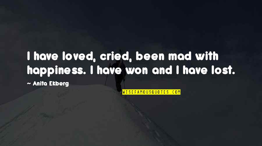 I Lost My Happiness Quotes By Anita Ekberg: I have loved, cried, been mad with happiness.