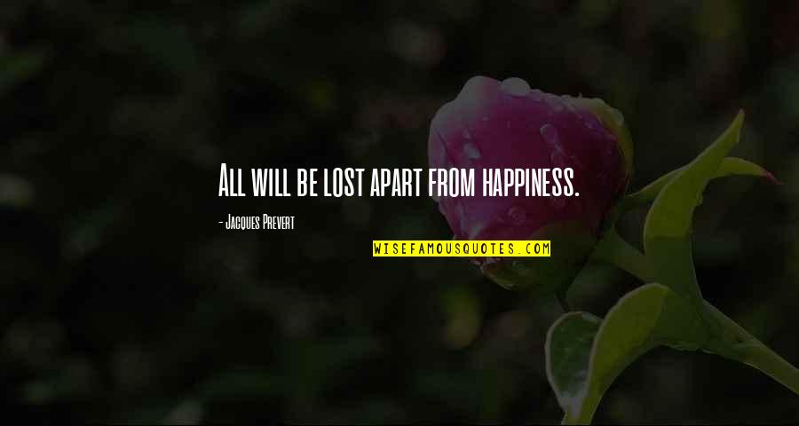 I Lost My Happiness Quotes By Jacques Prevert: All will be lost apart from happiness.