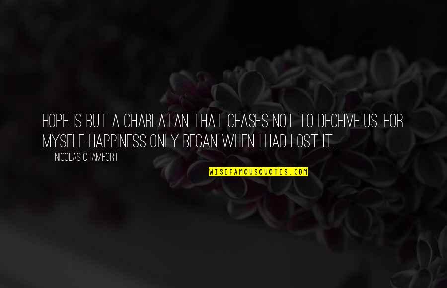 I Lost My Happiness Quotes By Nicolas Chamfort: Hope is but a charlatan that ceases not
