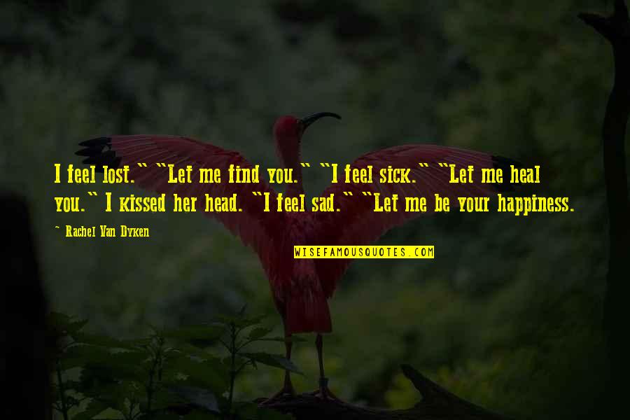 I Lost My Happiness Quotes By Rachel Van Dyken: I feel lost." "Let me find you." "I