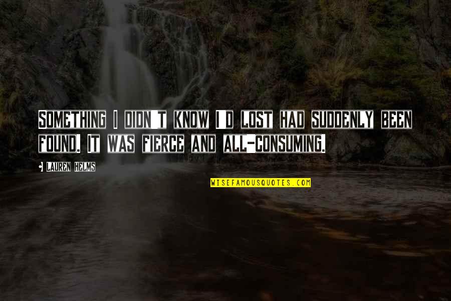 I Lost My Love For You Quotes By Lauren Helms: Something I didn't know I'd lost had suddenly