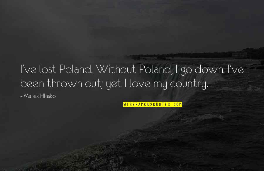 I Lost My Love Quotes By Marek Hlasko: I've lost Poland. Without Poland, I go down.