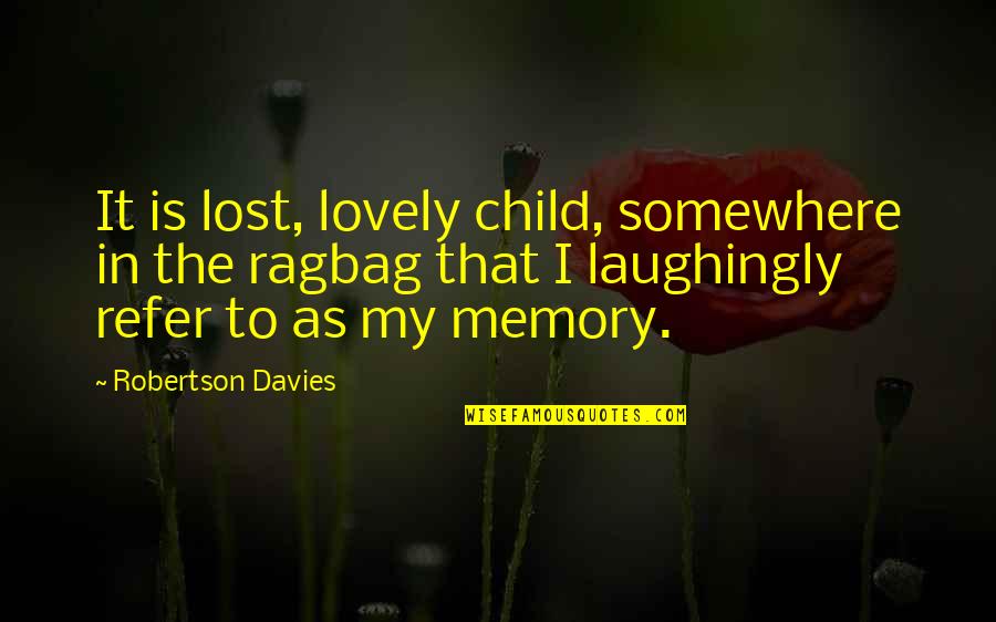 I Lost My Love Quotes By Robertson Davies: It is lost, lovely child, somewhere in the