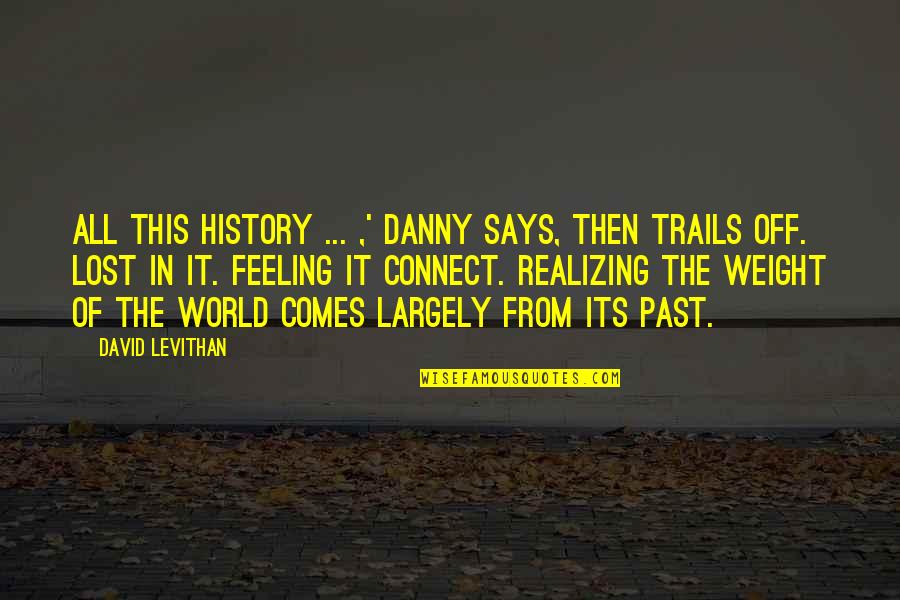 I Lost My Past Quotes By David Levithan: All this history ... ,' Danny says, then