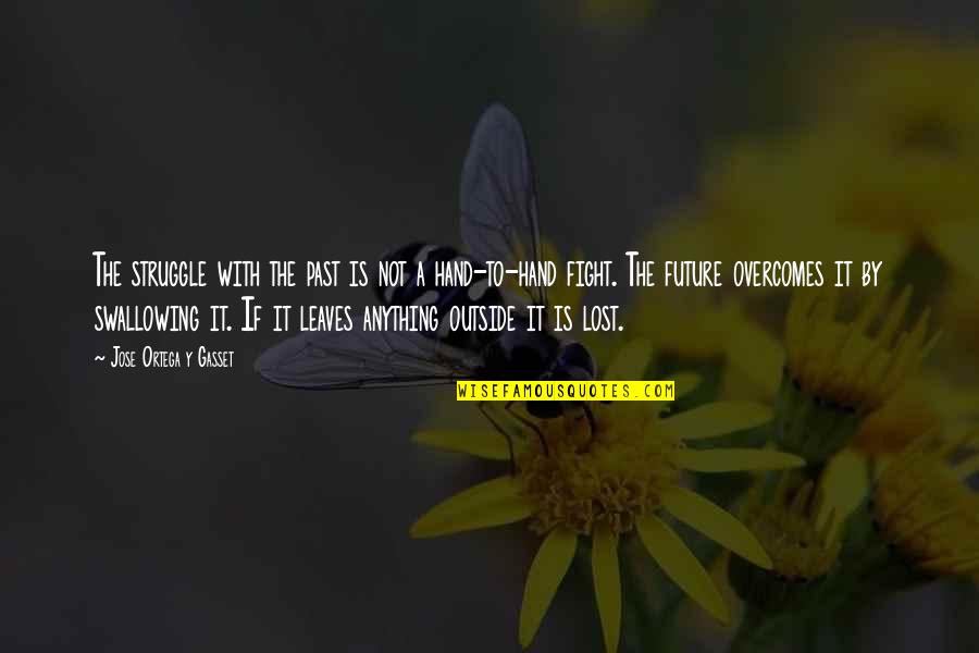 I Lost My Past Quotes By Jose Ortega Y Gasset: The struggle with the past is not a