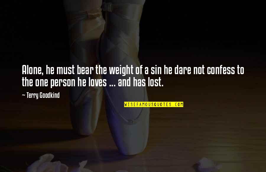 I Lost My Person Quotes By Terry Goodkind: Alone, he must bear the weight of a I Lost My Person Quotes By Terry Goodkind: Alone, he must bear the weight of a