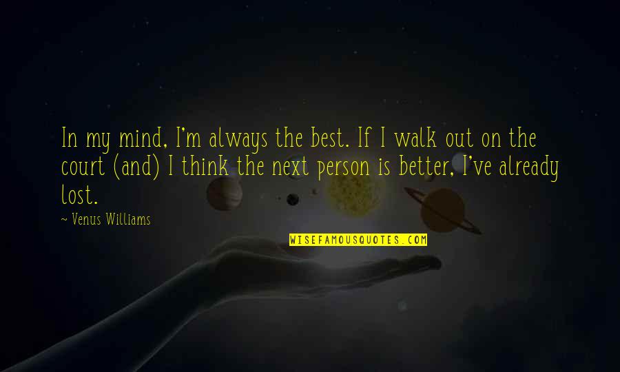 I Lost My Person Quotes By Venus Williams: In my mind, I'm always the best. If I Lost My Person Quotes By Venus Williams: In my mind, I'm always the best. If