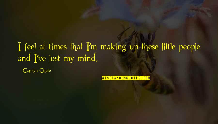 I Lost My Quotes By Carolyn Chute: I feel at times that I'm making up