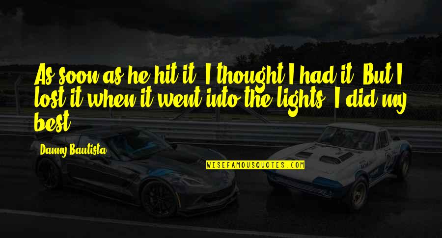 I Lost My Quotes By Danny Bautista: As soon as he hit it, I thought