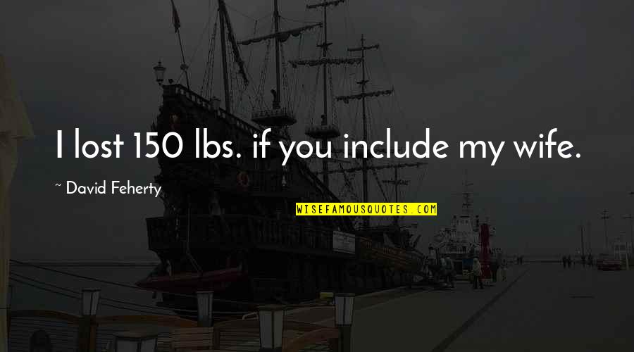 I Lost My Quotes By David Feherty: I lost 150 lbs. if you include my