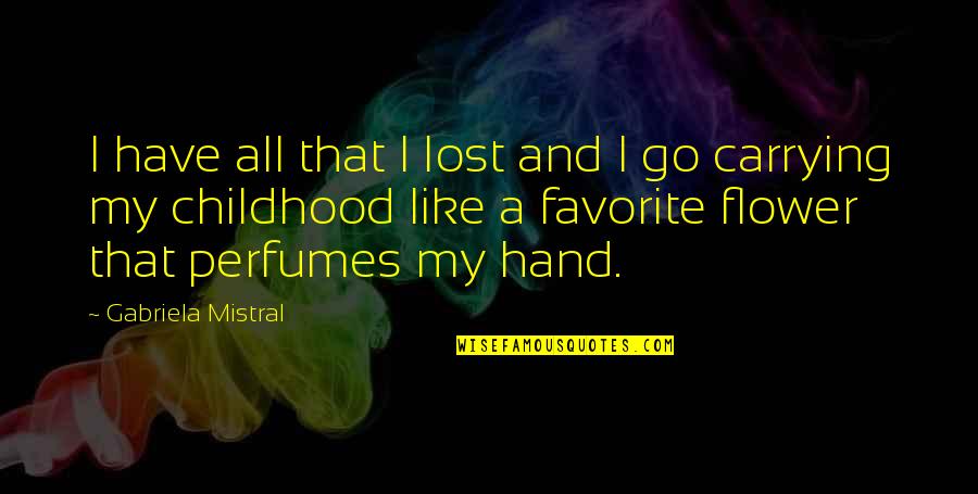 I Lost My Quotes By Gabriela Mistral: I have all that I lost and I