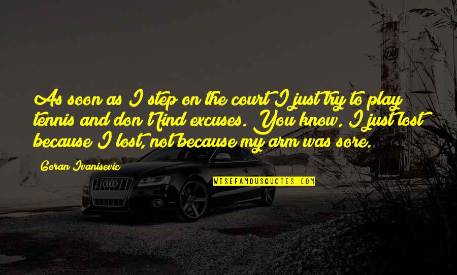 I Lost My Quotes By Goran Ivanisevic: As soon as I step on the court