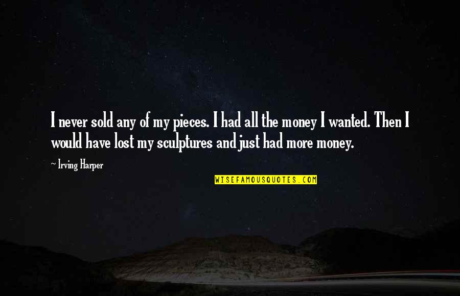 I Lost My Quotes By Irving Harper: I never sold any of my pieces. I