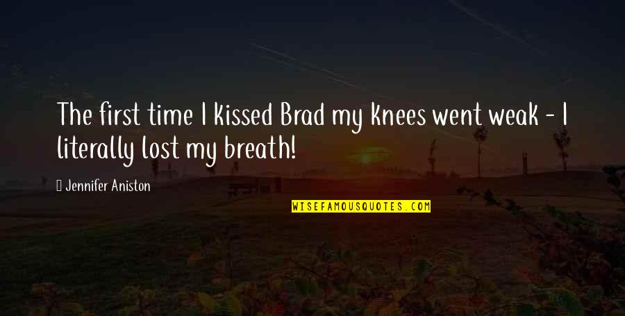 I Lost My Quotes By Jennifer Aniston: The first time I kissed Brad my knees