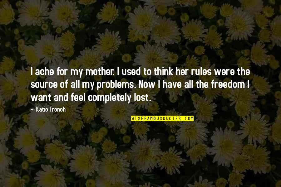 I Lost My Quotes By Katie French: I ache for my mother. I used to