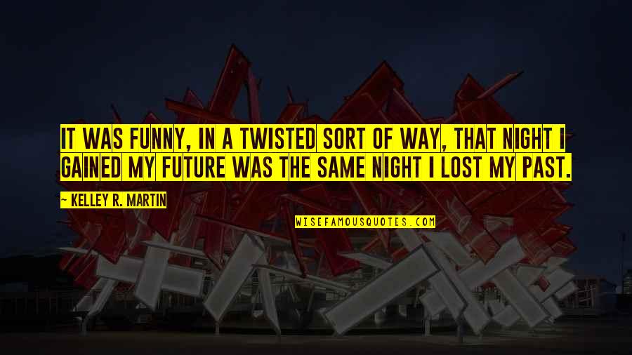 I Lost My Quotes By Kelley R. Martin: It was funny, in a twisted sort of