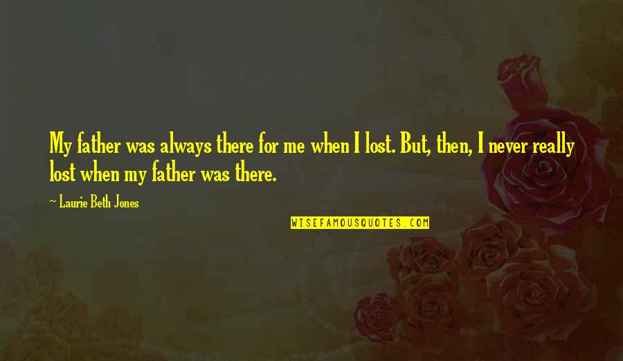 I Lost My Quotes By Laurie Beth Jones: My father was always there for me when