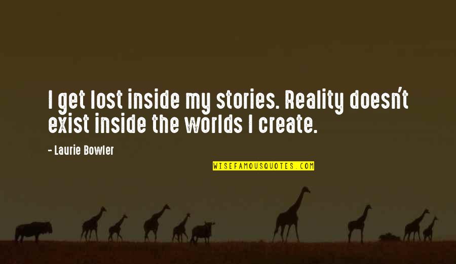 I Lost My Quotes By Laurie Bowler: I get lost inside my stories. Reality doesn't
