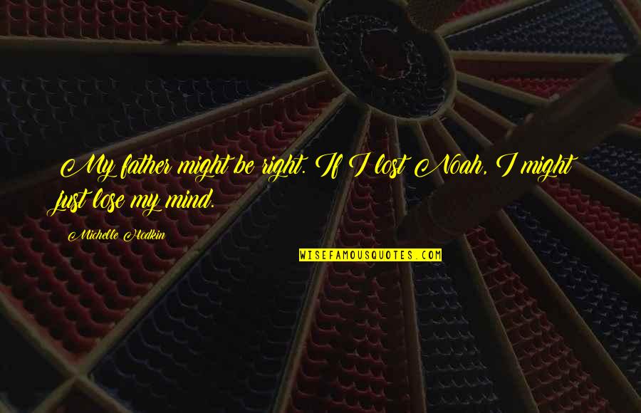 I Lost My Quotes By Michelle Hodkin: My father might be right. If I lost