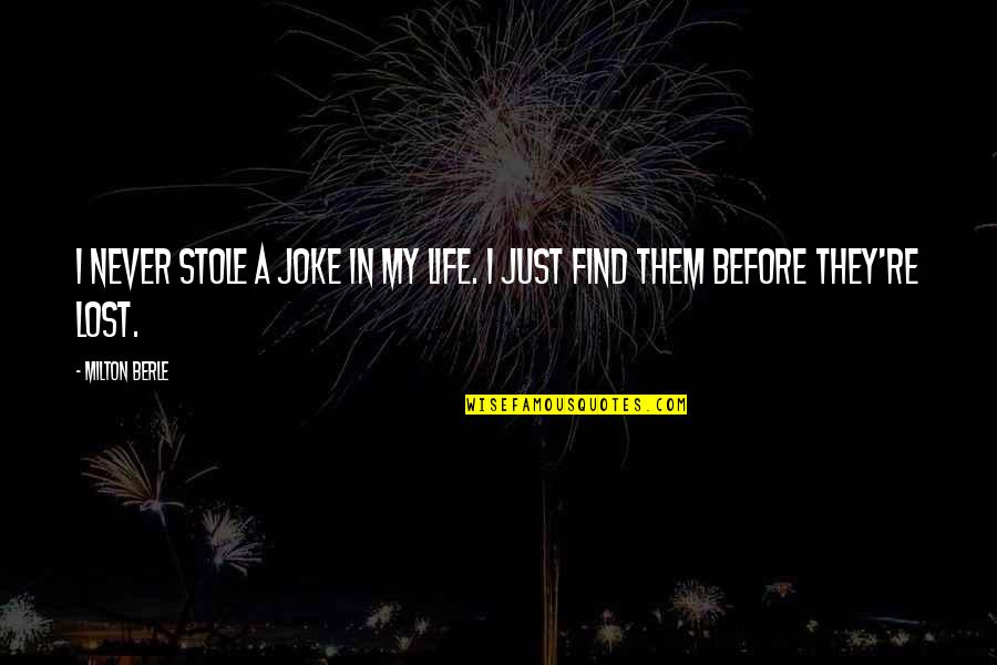 I Lost My Quotes By Milton Berle: I never stole a joke in my life.