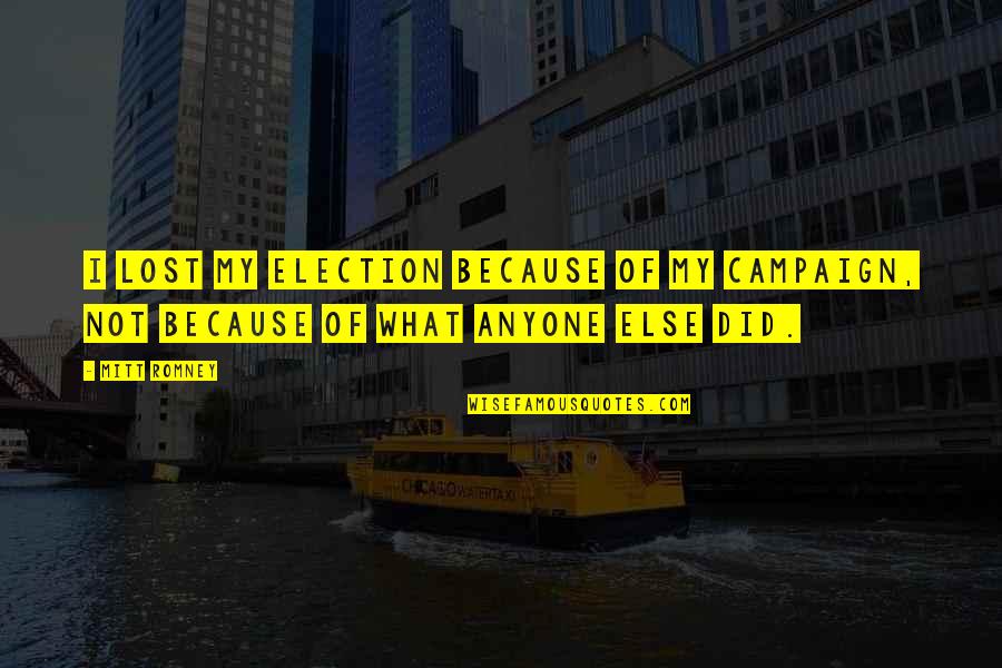 I Lost My Quotes By Mitt Romney: I lost my election because of my campaign,