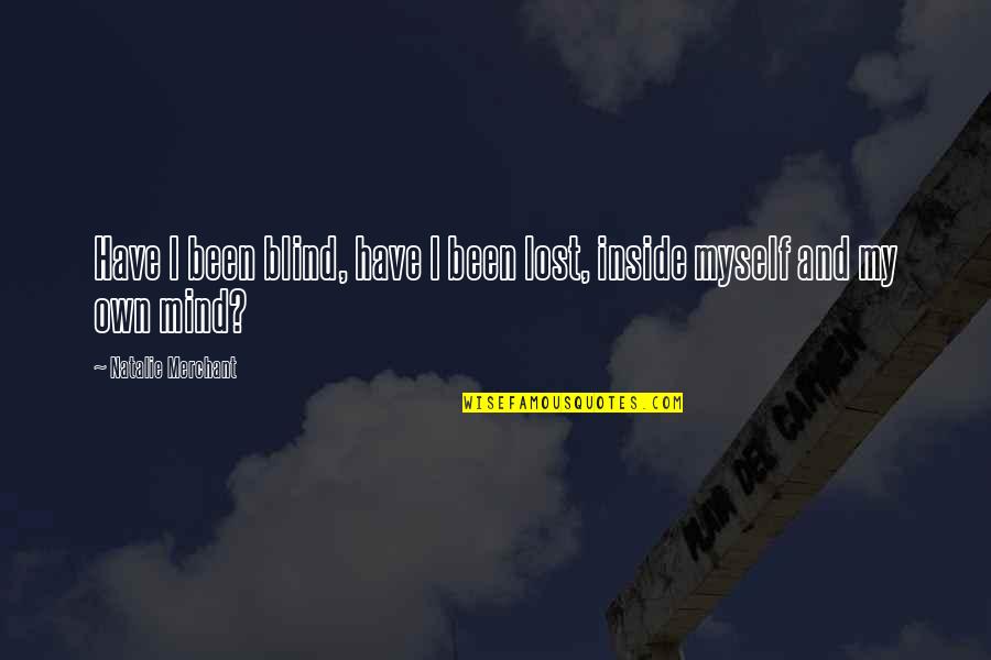 I Lost My Quotes By Natalie Merchant: Have I been blind, have I been lost,