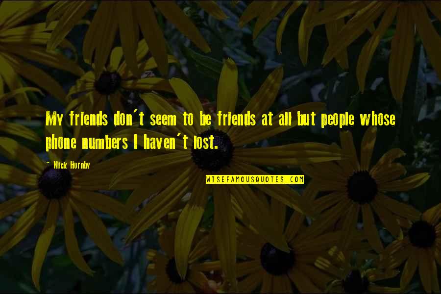 I Lost My Quotes By Nick Hornby: My friends don't seem to be friends at