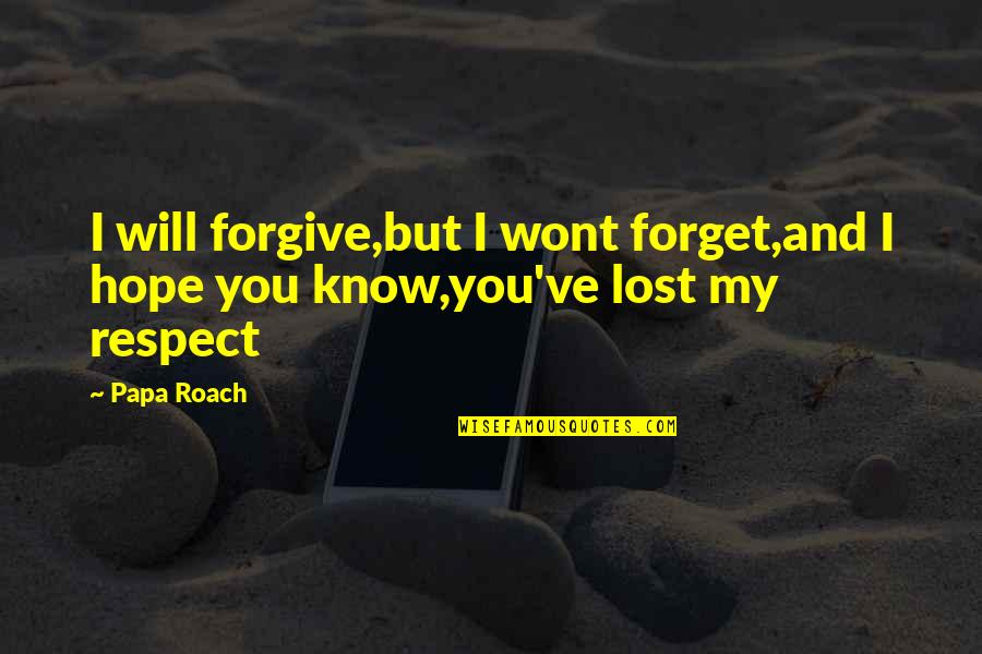 I Lost My Quotes By Papa Roach: I will forgive,but I wont forget,and I hope
