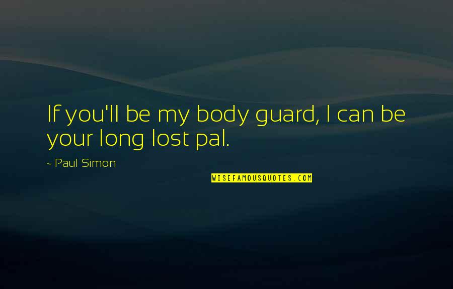 I Lost My Quotes By Paul Simon: If you'll be my body guard, I can