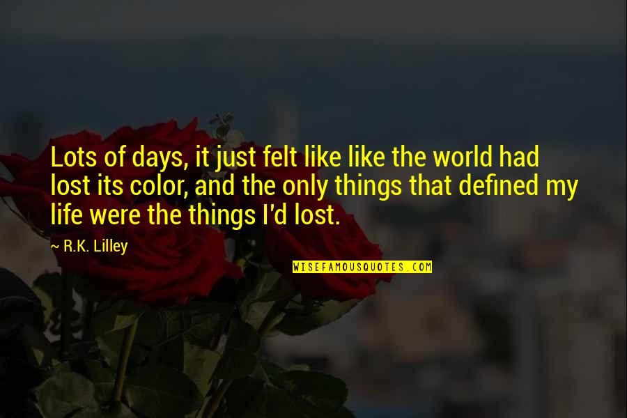I Lost My Quotes By R.K. Lilley: Lots of days, it just felt like like