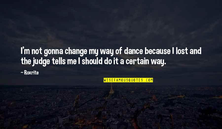 I Lost My Quotes By Roxrite: I'm not gonna change my way of dance