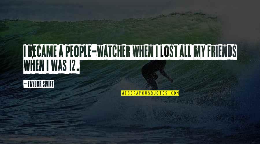 I Lost My Quotes By Taylor Swift: I became a people-watcher when I lost all