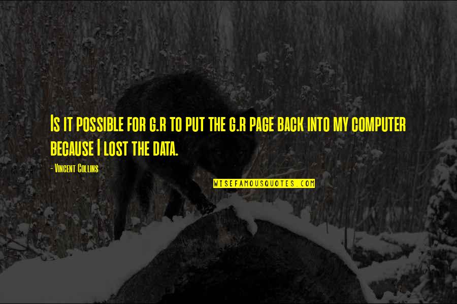 I Lost My Quotes By Vincent Collins: Is it possible for g.r to put the
