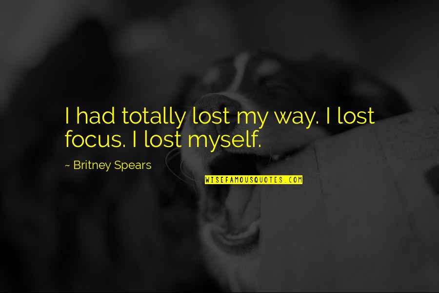 I Lost My Way Quotes By Britney Spears: I had totally lost my way. I lost I Lost My Way Quotes By Britney Spears: I had totally lost my way. I lost