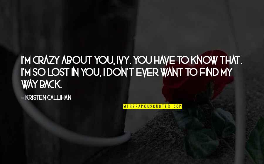 I Lost My Way Quotes By Kristen Callihan: I'm crazy about you, Ivy. You have to I Lost My Way Quotes By Kristen Callihan: I'm crazy about you, Ivy. You have to