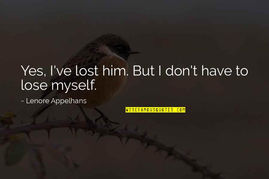 I Lost Myself In You Quotes By Lenore Appelhans: Yes, I've lost him. But I don't have