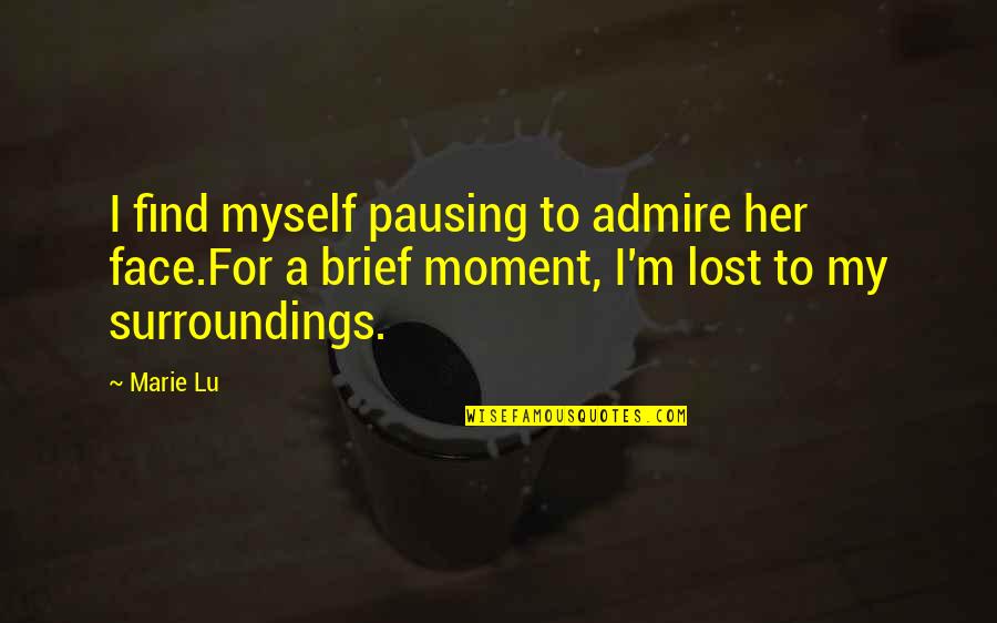 I Lost Myself In You Quotes By Marie Lu: I find myself pausing to admire her face.For