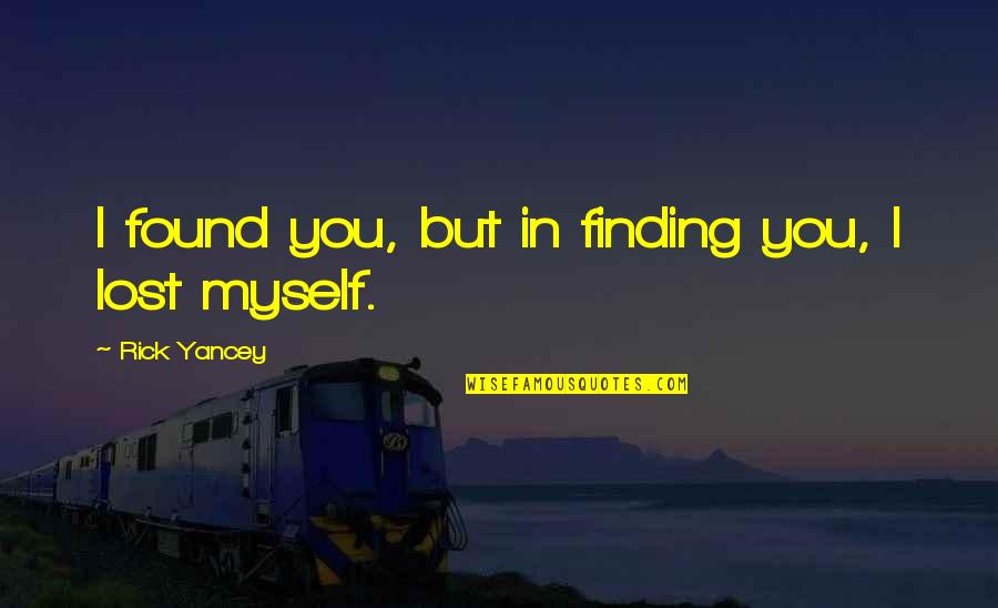 I Lost Myself In You Quotes By Rick Yancey: I found you, but in finding you, I