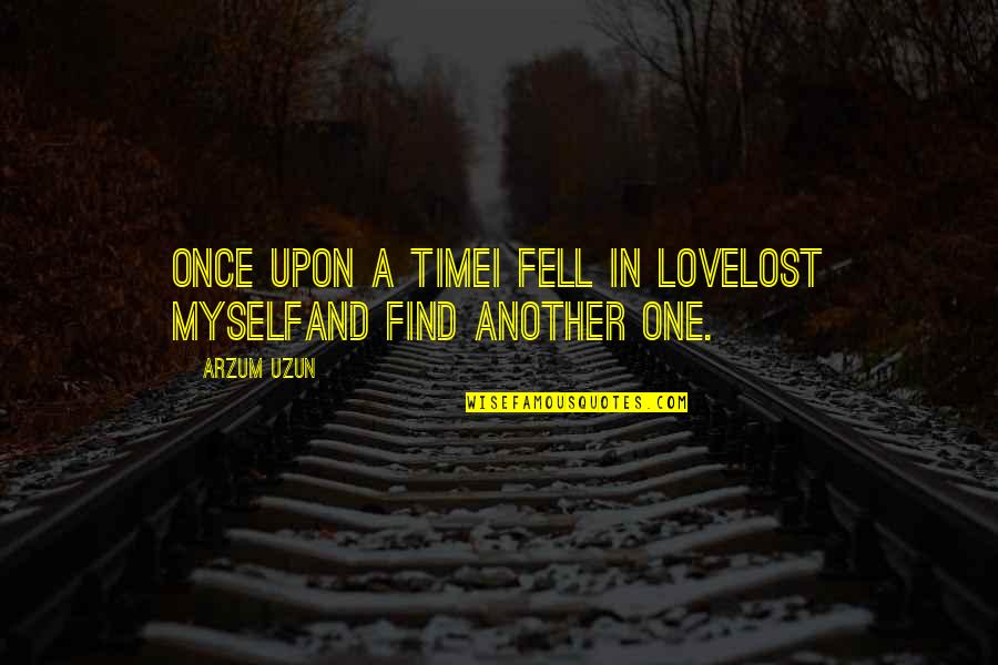 I Lost Myself Quotes By Arzum Uzun: Once upon a timeI fell in loveLost myselfAnd